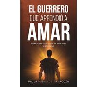 EL GUERRERO QUE APRENDIÓ A AMAR: LA VICTORIA MÁS DIFÍCIL ES VENCERSE A SÍ MISMO (EL HOMBRE QUE NO ERA FELIZ (AUNQUE LO TENÍATODO))