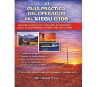 El GUÍA PRÁCTICA DEL OPERADOR DEL XIEGU G106: Guía de usuario paso a paso para principiantes, operaciones portátiles con QRP, FT8, CW y POTA (ClarityCrest User Mastery Guides)