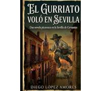 EL GURRIATO VOLÓ EN SEVILLA: Una novela picaresca en la Sevilla de Cervantes