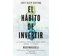 El hábito de invertir (Just Keep Buying): La fórmula infalible para ahorrar y ganar dinero