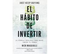 El hábito de invertir (Just Keep Buying): La fórmula infalible para ahorrar y ganar dinero (IMPULSA)