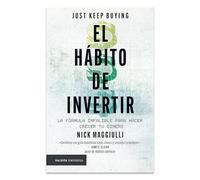 El Hábito de Invertir: La Fórmula Infalible Para Hacer Crecer Tu Dinero / Just Keep Buying: Proven Ways to Save Money and Build Your Wealth