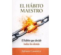 El hábito maestro: El hábito que decide todo lo demás (Hábitos que funcionan: deja de luchar contigo y empezar a vivir mejor)