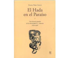 EL HADA EN EL PARAÍSO: Una historia popular de la electricidad en Asturias (1879 - 1936)