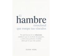 El Hambre Emocional que Rompe tus Vínculos: Por qué buscas en tus relaciones adultas lo que no recibiste de pequeño, y cómo esos patrones invisibles destruyen lo que más quieres