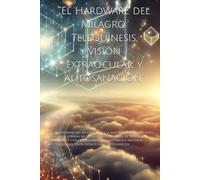 “El Hardware del Milagro: Telequinesis, visión extraocular y autosanación”: “Neurocuántica: El poder oculto del cerebro, corazón y sistema nervioso”