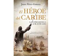 El Héroe Del Caribe: La última batalla de Blas de Lezo (Novela Histórica)