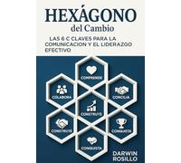 El Hexágono del Cambio: Descubre el poder transformador de la comunicación auténtica y el liderazgo: Un sistema práctico para cambiar sin improvisar