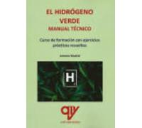 El hidrógeno verde. Manual técnico: Curso de formación con ejercicios prácticos resueltos (SIN COLECCION)