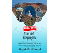 EL HIERRO Reiseführer 2026/2027: El Hierro, Kanarische Inseln Der komplette Reiseführer zum Tauchen, Wandern und Entdecken von Spaniens Vulkanlandschaft