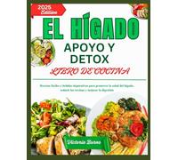 EL HÍGADO APOYO Y DETOX LIBRO DE COCINA: Recetas fáciles y bebidas depurativas para promover la salud del hígado, reducir las toxinas y mejorar la digestión