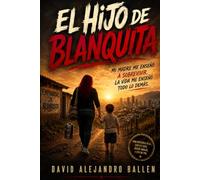 El hijo de Blanquita: Entre la pobreza, los vicios, las ventas y el amor de una madre que nunca dejó de creer.