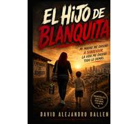 El hijo de Blanquita: Entre la pobreza, los vicios, las ventas y el amor de una madre que nunca dejó de creer.