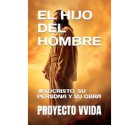 EL HIJO DEL HOMBRE: JESUCRISTO, SU PERSONA Y SU OBRA
