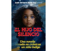 EL HIJO DEL SILENCIO: Una novela basada en crónicas de un niño índigo