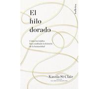 El hilo dorado: Cómo los tejidos han cambiado la historia de la humanidad (Indicios no ficción)
