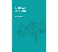 El Hogar Cristiano: Principios bíblicos para administrar y mantener una familia piadosa