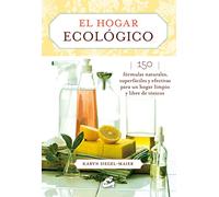 El Hogar Ecológico: 150 fórmulas naturales, superfáciles y efectivas para un hogar limpio y libre de tóxicos (SALUD NATURAL)
