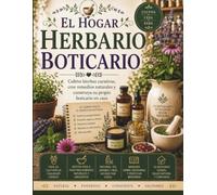 EL HOGAR HERBARIO BOTICARIO: Cultive hierbas curativas, cree remedios naturales y construya su propio boticario en casa