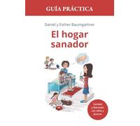 El hogar sanador. Guía práctica: Herramientas para la sanidad y liberación con niños y jóvenes.