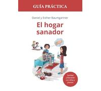 El hogar sanador. Guía práctica: Herramientas para la sanidad y liberación con niños y jóvenes.
