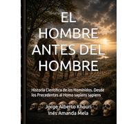 EL HOMBRE ANTES DEL HOMBRE: Historia Científica de los Homínidos. Desde los Precedentes al Homo sapiens sapiens