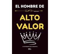 EL HOMBRE DE ALTO VALOR: Dominio personal, autocontrol y liderazgo silencioso