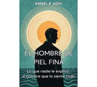 EL HOMBRE DE PIEL FINA. Lo que nadie le explicó al hombre que lo siente todo: Manual práctico para hombres con alta sensibilidad.