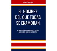 El hombre del que todas se enamoran: Manual de inteligencia emocional para tíos que quieren tener tanta cabeza como bíceps