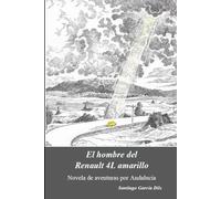 El hombre del Renault 4-L amarillo: Novela de ruta y aventuras por Andalucía