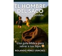 El Hombre del Saco y la herencia perdida: Una guía bíblica para salvar a tus hijos. (Familia y Matrimonio)