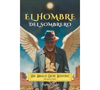 El Hombre del Sombrero. Hay Ángeles Entre Nosotros PRIMERA PARTE: Aislarse y Avanzar (Las leyes de HÁEN)