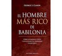 El Hombre más rico de Babilonia: Como Alcanzar El Exito Y Solucionar Tus Problemas Financieros (Empresa)