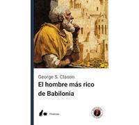 El hombre más rico de Babilonia (Edición con prólogo): Cómo lograr el éxito y superar tus dificultades económicas