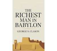El hombre más rico de Babilonia: el clásico original de George S. Clason - Consejos atemporales sobre gestión del dinero y creación de riqueza