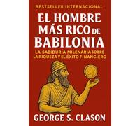 El Hombre Más Rico De Babilonia: La Sabiduría Milenar Sobre La Riqueza y El Éxito Financiero (Emprendimiento y Desarrollo Personal)