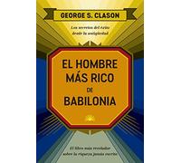 El hombre más rico de Babilonia: Los secretos del éxito desde la Antigüedad (SIN COLECCION)
