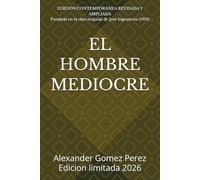 EL HOMBRE MEDIOCRE: EDICIÓN CONTEMPORÁNEA REVISADA Y AMPLIADA. Fundada en la obra original de José Ingenieros (1913) (Gestión del talento)