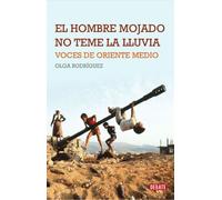 El hombre mojado no teme la lluvia: Voces de Oriente Medio (Crónica y Periodismo)