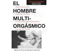 El Hombre Multi-Orgasmico: Secretos Sexuales Que Todo Hombre Deberia Conocer: Cómo experimentar orgasmos múltiples e incrementar espectacularmente la capacidad sexual (NeoPerson Sex)