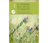EL HOMBRE QUE AMABA LO PEQUEÑO: CUADERNO DE CAMPO DE MIGUEL ANGEL PELÁEZ GONZÁLEZ (AULA SAVIA)