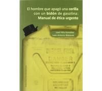 El hombre que apagó una cerilla con un bidón de gasolina: Manual de ética urgente: 332 (Ciencia / Política, sociología y economía)