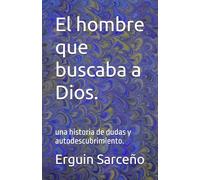 El hombre que buscaba a Dios.: una historia de dudas y autodescubrimiento.
