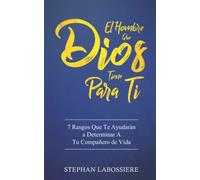 El Hombre Que Dios Tiene Para Ti: 7 Rasgos Que Te Ayudarán a Determinar A Tu Compañero de Vida