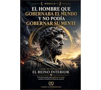 EL HOMBRE QUE GOBERNABA EL MUNDO Y NO PODÍA GOBERNAR SU MENTE: Curso de estoicismo: EL REINO INTERIOR: El secreto estoico para gobernar tu mente cuando el mundo está fuera de control (MÓDULO 1)