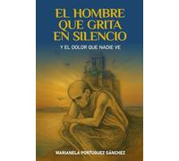 EL HOMBRE QUE GRITA EN SILENCIO: Y el dolor que nadie ve