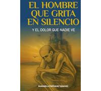 EL HOMBRE QUE GRITA EN SILENCIO: Y el dolor que nadie ve