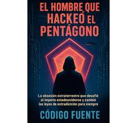 El Hombre que Hackeó el Pentágono: La extraordinaria historia real de Gary McKinnon: el hacker autista que buscaba OVNIs y cambió las leyes del mundo
