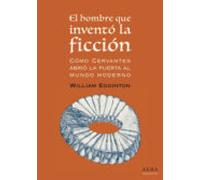 El Hombre Que Invento La Ficcion: Como Cervantes Abrio La Puerta Al Mu