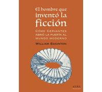 El hombre que inventó la ficción: cómo Cervantes abrió la puerta al mundo moderno | William Egginton